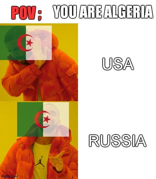 Drake Hotline Bling is algeria ( part 2 ) | POV ;; YOU ARE ALGERIA; USA; RUSSIA | image tagged in memes,drake hotline bling | made w/ Imgflip meme maker