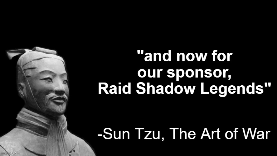 Sun Tzu | "and now for our sponsor, Raid Shadow Legends"; -Sun Tzu, The Art of War | image tagged in sun tzu | made w/ Imgflip meme maker