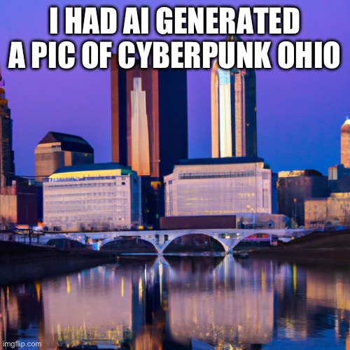 I HAD AI GENERATED A PIC OF CYBERPUNK OHIO | made w/ Imgflip meme maker