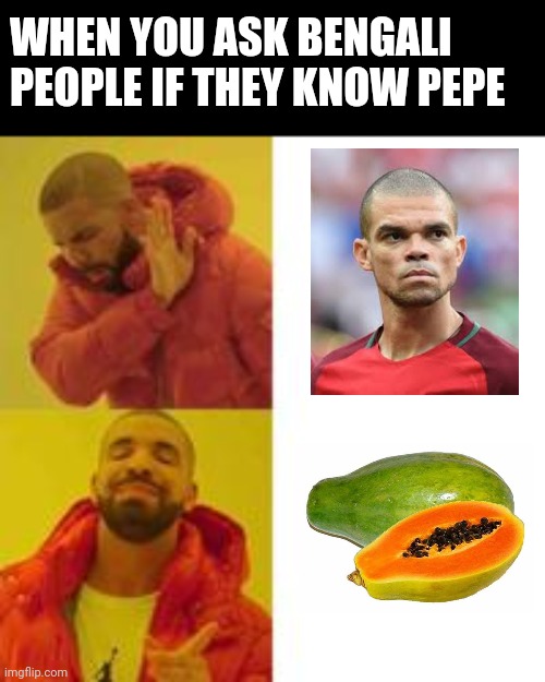 Only bengali people ca relate to this | WHEN YOU ASK BENGALI PEOPLE IF THEY KNOW PEPE | image tagged in not that but this,pepe,funny memes | made w/ Imgflip meme maker