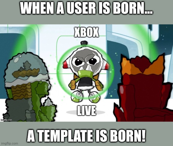I was born an imgflipper... | WHEN A USER IS BORN... A TEMPLATE IS BORN! | image tagged in xbox live,memes,funny,why are you reading this | made w/ Imgflip meme maker