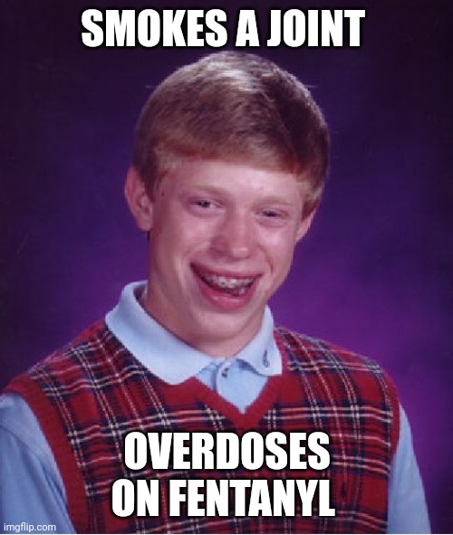 Bad Luck Brian Meme | SMOKES A JOINT OVERDOSES ON FENTANYL | image tagged in memes,bad luck brian | made w/ Imgflip meme maker