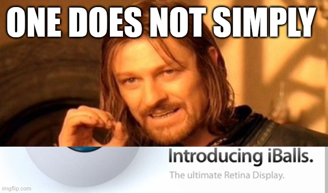 Iballs | ONE DOES NOT SIMPLY | image tagged in memes,one does not simply | made w/ Imgflip meme maker