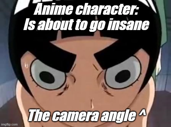 FISH EYE LENS | Anime character: Is about to go insane; The camera angle ^ | image tagged in rock lee fish eye | made w/ Imgflip meme maker
