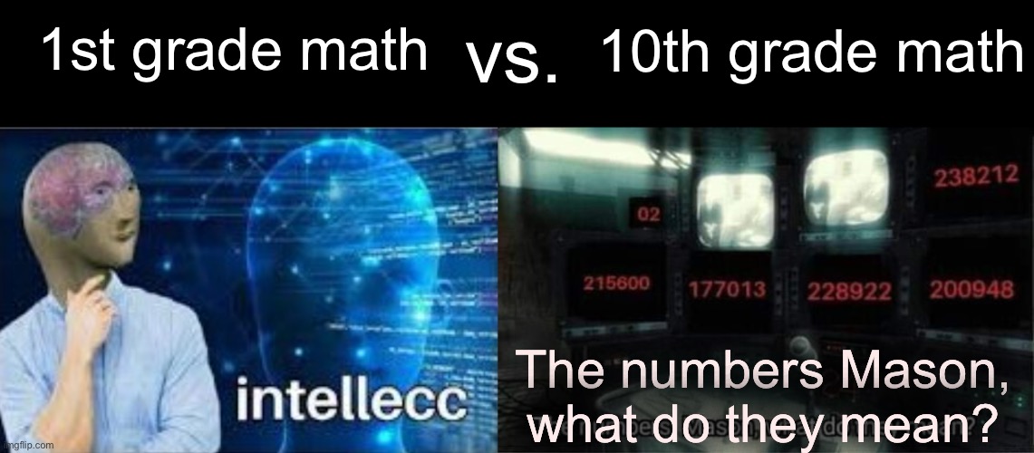 I can’t imagine what calculus will be like | 10th grade math; vs. 1st grade math; The numbers Mason, what do they mean? | image tagged in intellecc,the numbers mason what do they mean,math,school,fun,memes | made w/ Imgflip meme maker