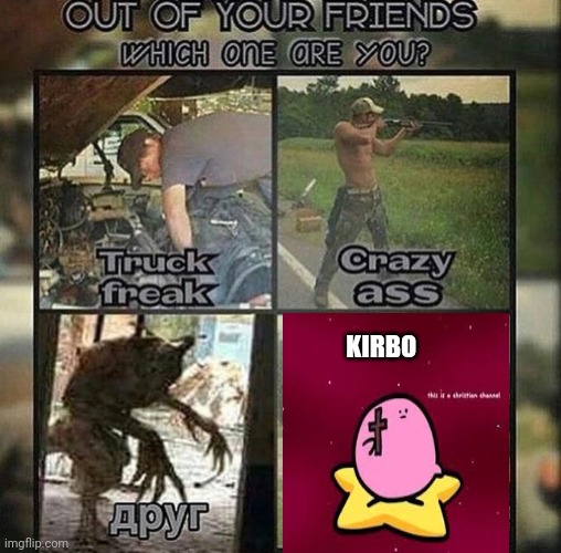 Out of your friends, which one are you? | KIRBO | image tagged in out of your friends which one are you | made w/ Imgflip meme maker