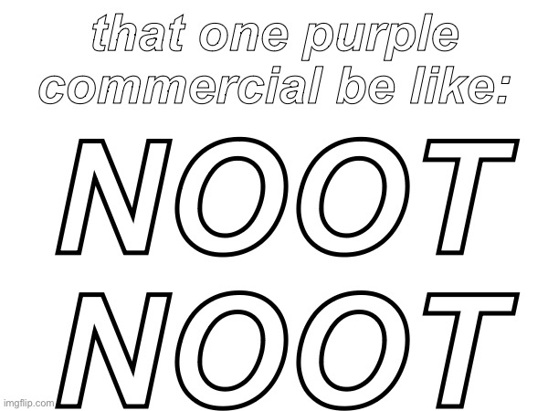 Silly mattress commercial | that one purple commercial be like:; NOOT
NOOT | image tagged in memes,funny,noot noot | made w/ Imgflip meme maker