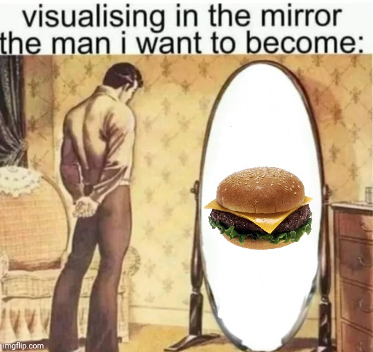 Visualising in the mirror the man i want to become: | image tagged in visualising in the mirror the man i want to become | made w/ Imgflip meme maker