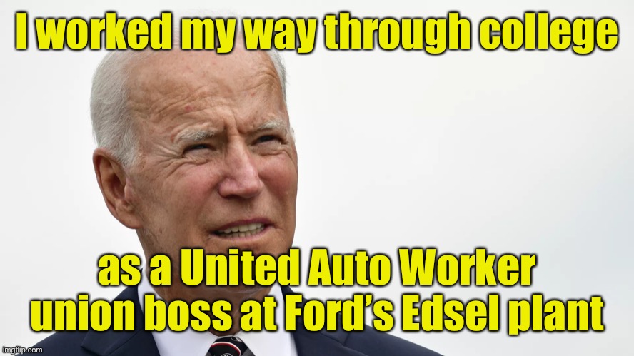 Wait for it Tuesday when Biden comes to Michigan | I worked my way through college; as a United Auto Worker union boss at Ford’s Edsel plant | image tagged in biden squint,biden lying,uaw strike | made w/ Imgflip meme maker