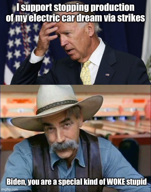 Biden says climate change is biggest threat yet supports stopping EV car production | I support stopping production of my electric car dream via strikes; Biden, you are a special kind of WOKE stupid | image tagged in joe biden worries,sam elliott special kind of stupid,uaw strike,ev car production,climate change | made w/ Imgflip meme maker