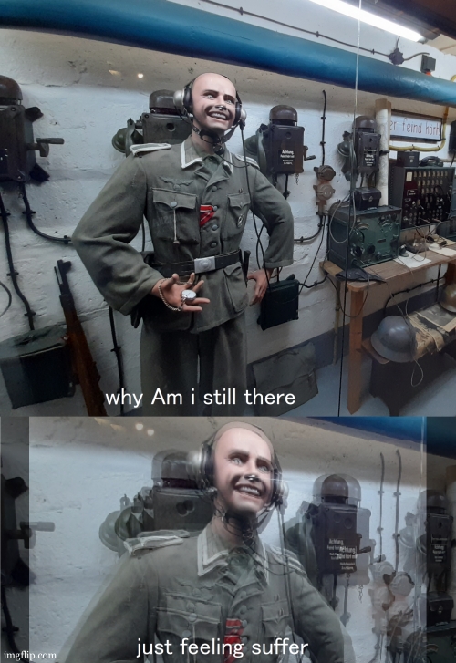 Why am I still there just feeling suffer Nazis | image tagged in why am i still there just feeling suffer nazis | made w/ Imgflip meme maker