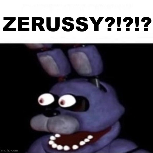 Bonnie Eye Pop | ZERUSSY?!?!? | image tagged in bonnie eye pop | made w/ Imgflip meme maker