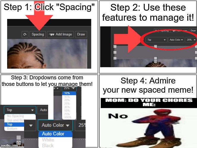 Imgflip Tutorials #1! | Step 1: Click "Spacing"; Step 2: Use these features to manage it! Step 3: Dropdowns come from those buttons to let you manage them! Step 4: Admire your new spaced meme! | image tagged in memes,blank comic panel 2x2 | made w/ Imgflip meme maker