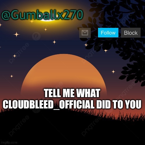 TELL ME WHAT CLOUDBLEED_OFFICIAL DID TO YOU | image tagged in stickman,red stickman | made w/ Imgflip meme maker