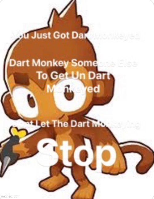 Get dart monkeyed lol | image tagged in get dart monkeyed | made w/ Imgflip meme maker
