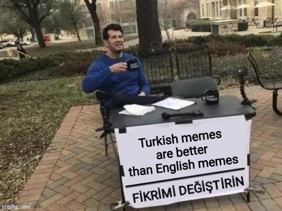 Fikrimi değiştirin | Turkish memes are better than English memes | image tagged in fikrimi de i tirin | made w/ Imgflip meme maker
