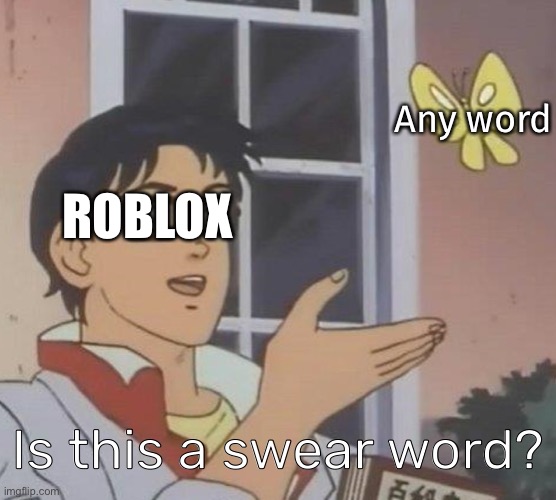 Yes Roblox Moderation is garbage | Any word; ROBLOX; Is this a swear word? | image tagged in memes,is this a pigeon | made w/ Imgflip meme maker