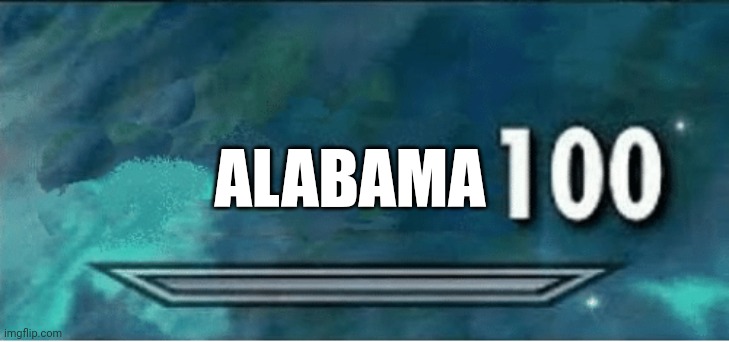 Skyrim 100 Blank | ALABAMA | image tagged in skyrim 100 blank | made w/ Imgflip meme maker