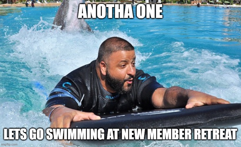 ANOTHA ONE; LETS GO SWIMMING AT NEW MEMBER RETREAT | made w/ Imgflip meme maker