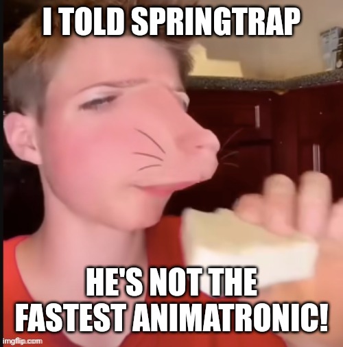 I told AI to make a FNAF meme | I TOLD SPRINGTRAP; HE'S NOT THE FASTEST ANIMATRONIC! | image tagged in speed mcqueen | made w/ Imgflip meme maker