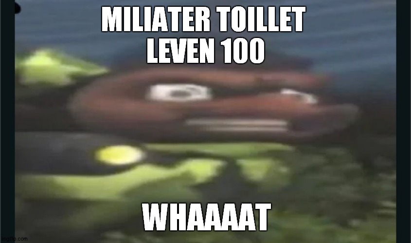 skibidi toillet 'miliater toillet" leven 100 (part 3 ) | MILIATER TOILLET 
LEVEN 100; WHAAAAT | image tagged in skibidi | made w/ Imgflip meme maker