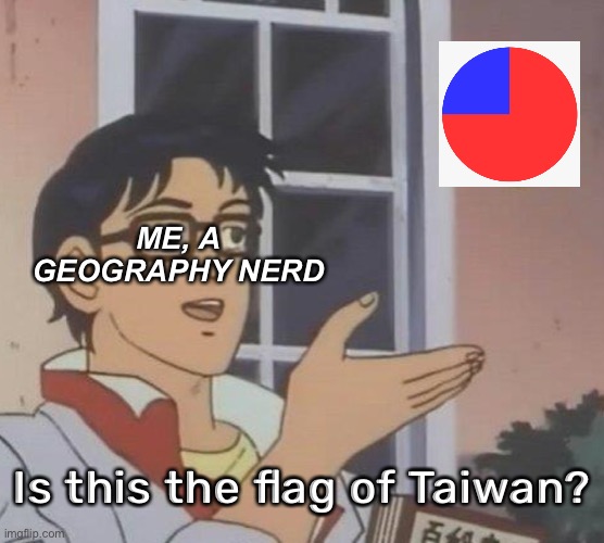 Is This A Pigeon Meme | ME, A GEOGRAPHY NERD Is this the flag of Taiwan? | image tagged in memes,is this a pigeon | made w/ Imgflip meme maker