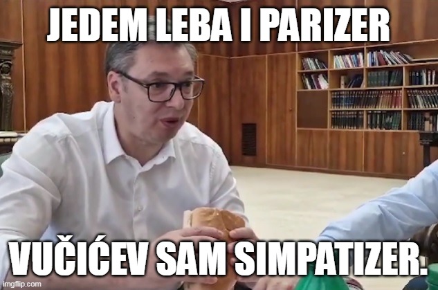 JEDEM LEBA I PARIZER; VUČIĆEV SAM SIMPATIZER. | made w/ Imgflip meme maker