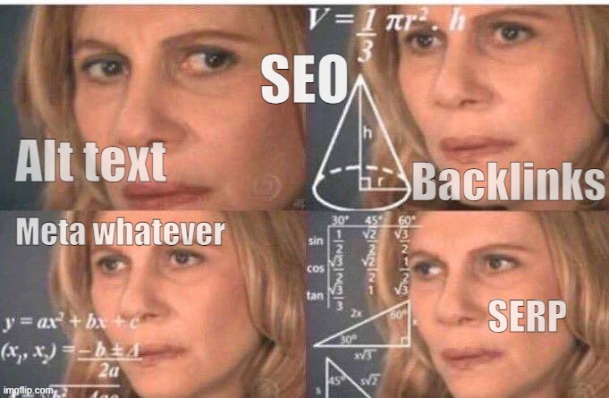 SEO overload | SEO; Alt text; Meta whatever; Backlinks; SERP | image tagged in math lady/confused lady | made w/ Imgflip meme maker