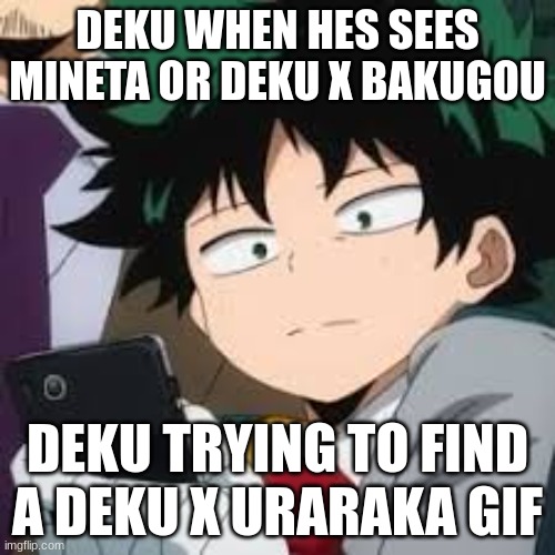 Deku dissapointed | DEKU WHEN HES SEES MINETA OR DEKU X BAKUGOU; DEKU TRYING TO FIND A DEKU X URARAKA GIF | image tagged in deku dissapointed | made w/ Imgflip meme maker