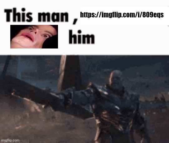 This man, _____ him | https://imgflip.com/i/809eqs | image tagged in this man _____ him | made w/ Imgflip meme maker