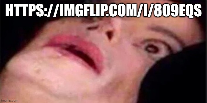 Scared Michael Jackson | HTTPS://IMGFLIP.COM/I/809EQS | image tagged in scared michael jackson | made w/ Imgflip meme maker