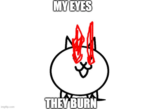 MY EYES THEY BURN | made w/ Imgflip meme maker