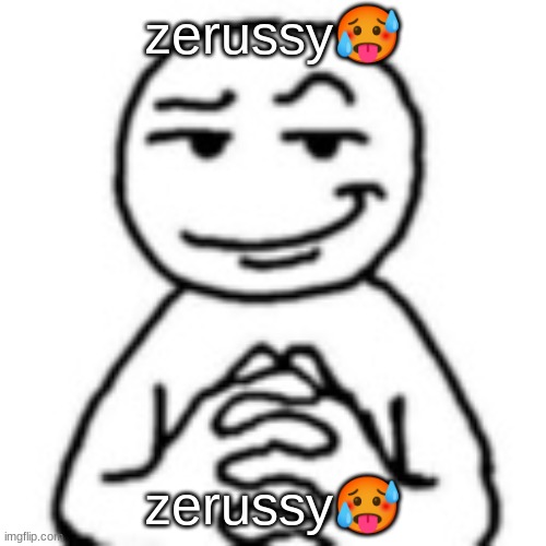 devious mf | zerussy🥵; zerussy🥵 | image tagged in devious mf | made w/ Imgflip meme maker