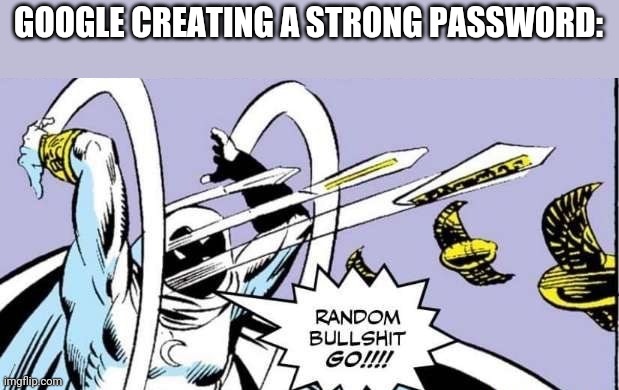 And then the password is stronger than dargonite | GOOGLE CREATING A STRONG PASSWORD: | image tagged in random bullshit go | made w/ Imgflip meme maker