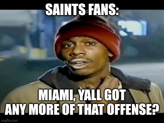 Fooseball | SAINTS FANS:; MIAMI, YALL GOT ANY MORE OF THAT OFFENSE? | image tagged in chapelle crack,sports | made w/ Imgflip meme maker