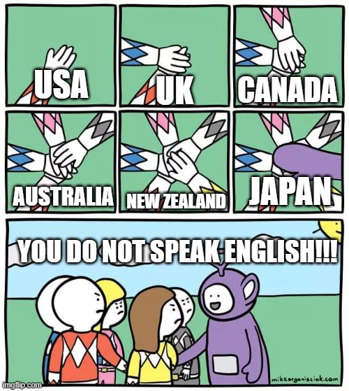 I think the Five Eyes Alliance should have hired Singapore as the sixth eye instead. | CANADA; USA; UK; JAPAN; NEW ZEALAND; AUSTRALIA; YOU DO NOT SPEAK ENGLISH!!! | image tagged in power ranger teletubbies,five eyes alliance,japan | made w/ Imgflip meme maker
