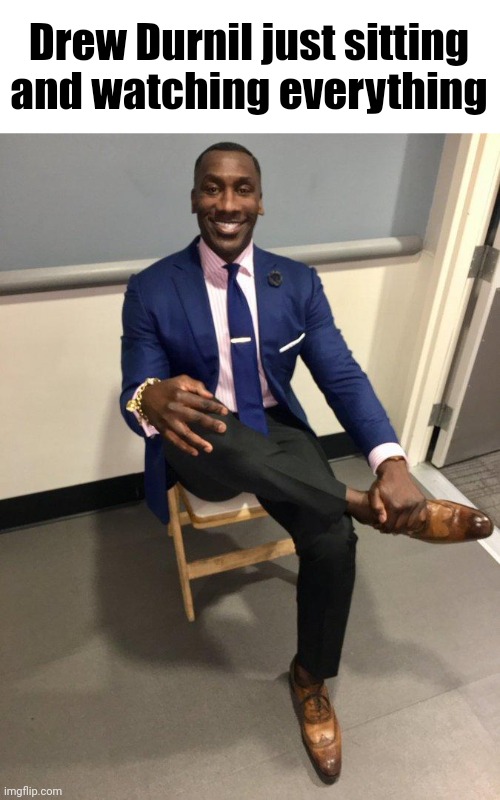 shannon sharpe | Drew Durnil just sitting and watching everything | image tagged in shannon sharpe | made w/ Imgflip meme maker