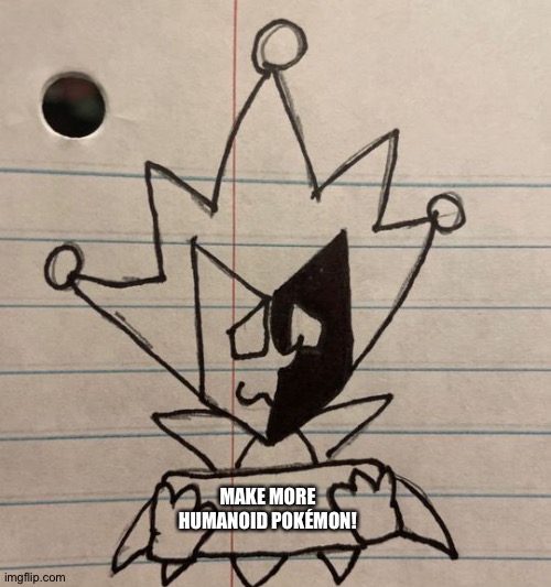 Dimentio wants more Humanoid Pokémon | MAKE MORE HUMANOID POKÉMON! | image tagged in dimentio holding sign | made w/ Imgflip meme maker