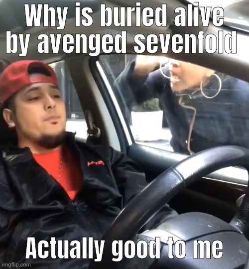 And the nightmare album | Why is buried alive by avenged sevenfold; Actually good to me | image tagged in stfu im listening to | made w/ Imgflip meme maker