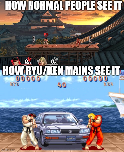 A meme for every character every day #63 & 64 | HOW NORMAL PEOPLE SEE IT; HOW RYU/KEN MAINS SEE IT | image tagged in street fighter car level,memes,super smash bros,ryu,ken | made w/ Imgflip meme maker