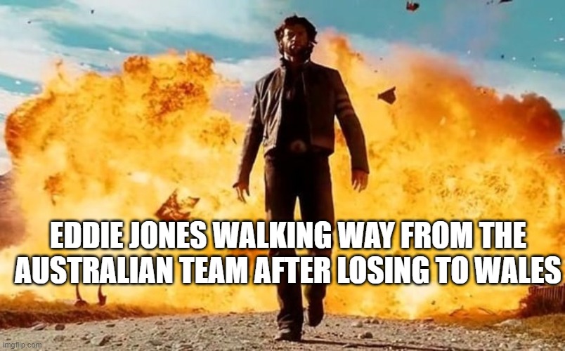 Guy Walking Away From Explosion | EDDIE JONES WALKING WAY FROM THE AUSTRALIAN TEAM AFTER LOSING TO WALES | image tagged in guy walking away from explosion | made w/ Imgflip meme maker