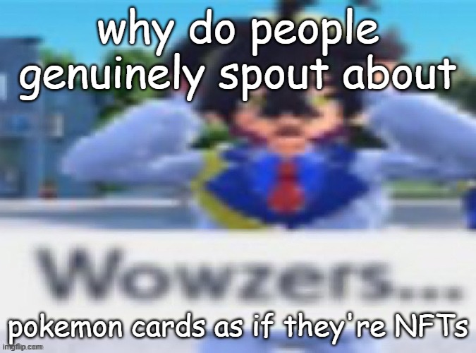 Kieran wowzers but my temp | why do people genuinely spout about; if you find one of these people send them a cursed image; pokemon cards as if they're NFTs | image tagged in kieran wowzers but my temp | made w/ Imgflip meme maker