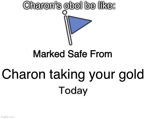 Haggle is the same thing but Charon takes 90% to 50% of your gold instead .-. | Charon’s obol be like:; Charon taking your gold | image tagged in memes,marked safe from | made w/ Imgflip meme maker