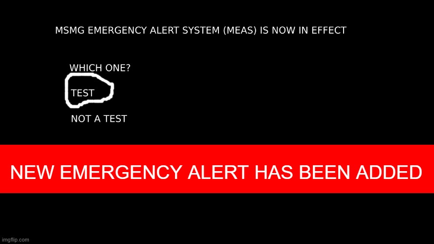 MEAS | NEW EMERGENCY ALERT HAS BEEN ADDED | image tagged in meas | made w/ Imgflip meme maker