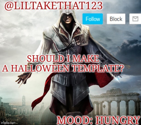 Should I? | SHOULD I MAKE A HALLOWEEN TEMPLATE? MOOD: HUNGRY | image tagged in liltakethat123 template | made w/ Imgflip meme maker