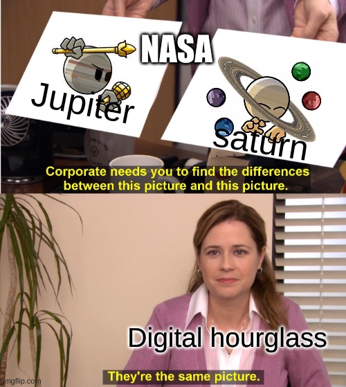 DIGITAL HOURGLASS | NASA; Jupiter; saturn; Digital hourglass | image tagged in memes,they're the same picture | made w/ Imgflip meme maker