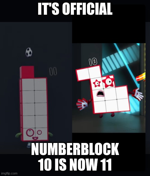 10 is Numberblock 11 | IT'S OFFICIAL; NUMBERBLOCK 10 IS NOW 11 | image tagged in numberblocks | made w/ Imgflip meme maker