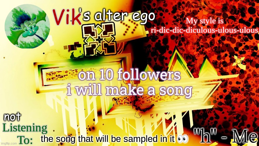 My style is ri-dic-dic-diculous-ulous-ulous; on 10 followers i will make a song; the song that will be sampled in it 👀 | image tagged in the evil one's temp | made w/ Imgflip meme maker