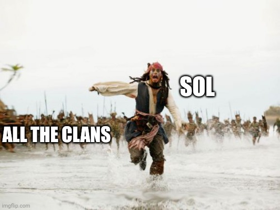 Whenever Sol strolls in for a visit to the Clans, this is what just about happens, all the time | SOL; ALL THE CLANS | image tagged in memes,jack sparrow being chased | made w/ Imgflip meme maker