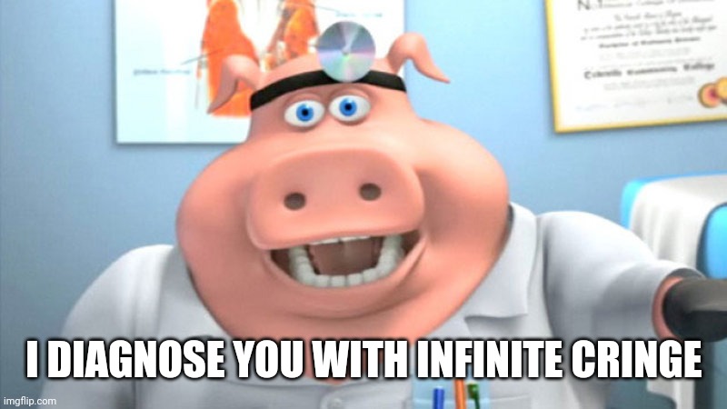 Heh | I DIAGNOSE YOU WITH INFINITE CRINGE | image tagged in i diagnose you with dead | made w/ Imgflip meme maker
